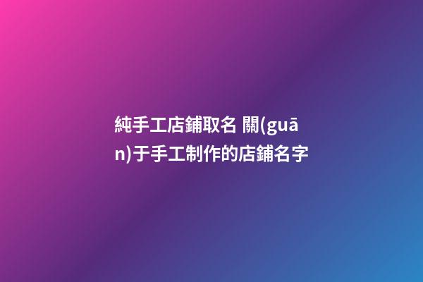 純手工店鋪取名 關(guān)于手工制作的店鋪名字-第1張-店鋪起名-玄機派